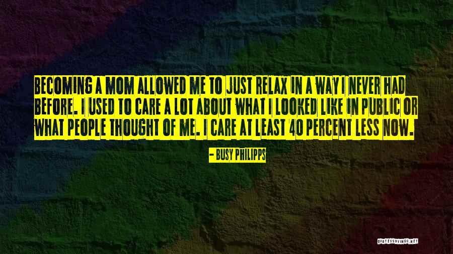 Becoming Your Mom Quotes By Busy Philipps Becoming Your Mom Quotes By Busy Philipps