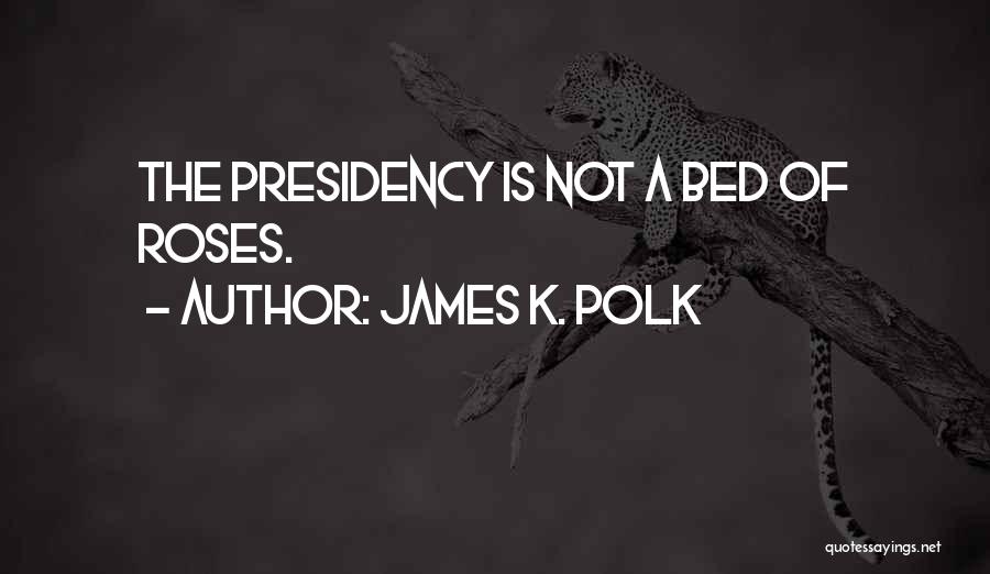 Bed Of Roses Quotes By James K. Polk