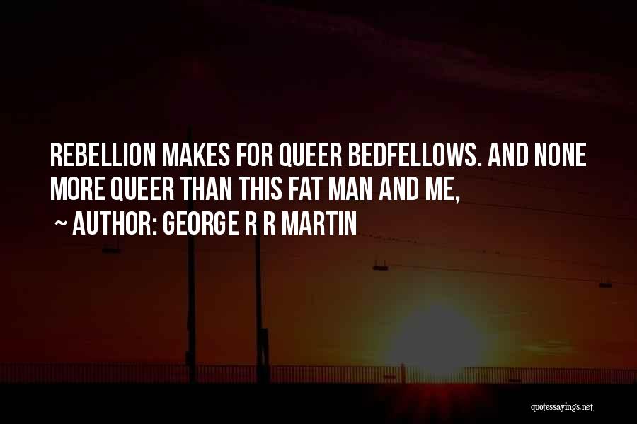 Bedfellows Quotes By George R R Martin