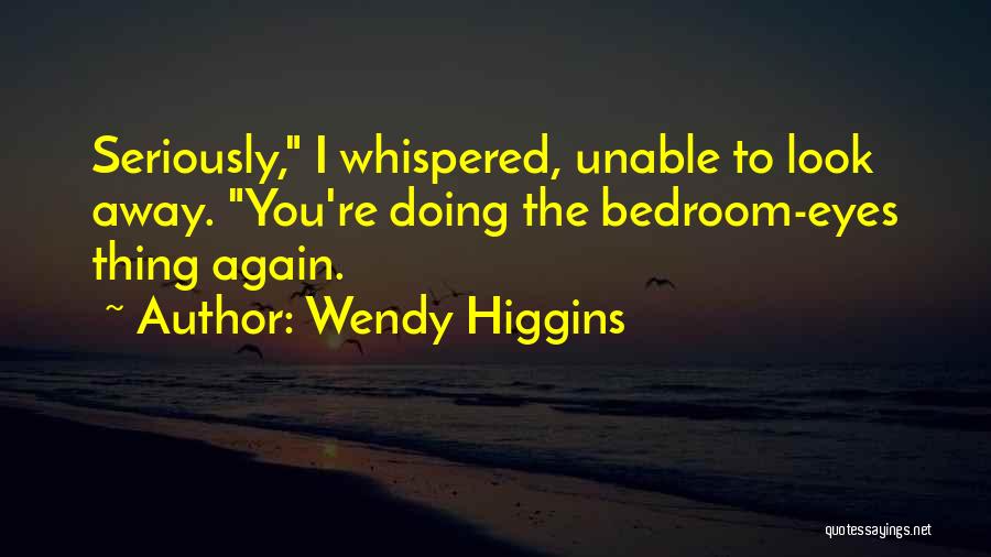 Bedroom Eyes Quotes By Wendy Higgins