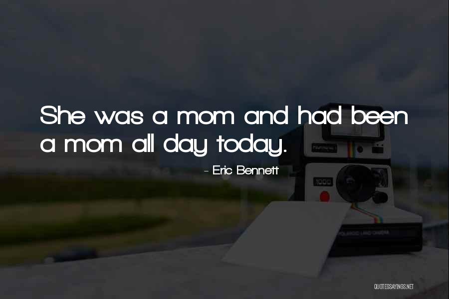 Been A Mom Quotes By Eric Bennett