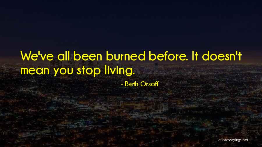 Been Burned Quotes By Beth Orsoff Been Burned Quotes By Beth Orsoff