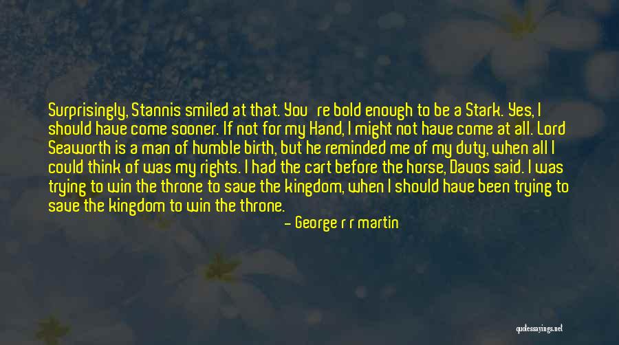 Been Humble Quotes By George R R Martin