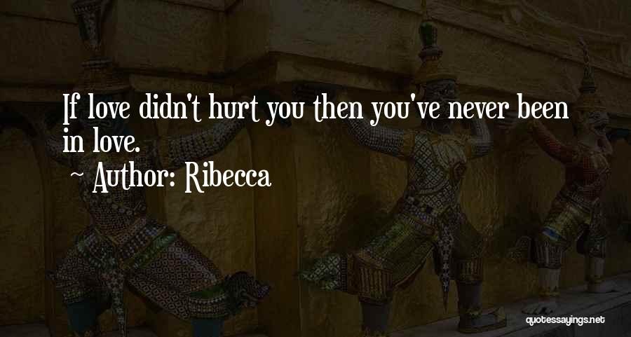 Been Hurt In Love Quotes By Ribecca