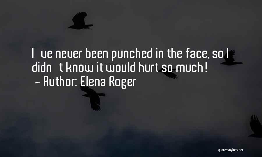 Been Hurt So Much Quotes By Elena Roger