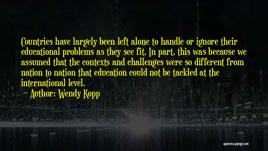 Been Left Alone Quotes By Wendy Kopp