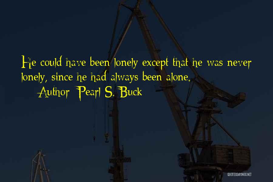 Been Lonely Quotes By Pearl S. Buck