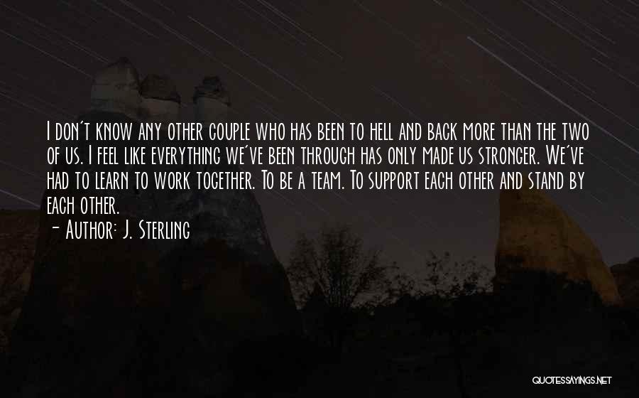 Been Through Everything Together Quotes By J. Sterling