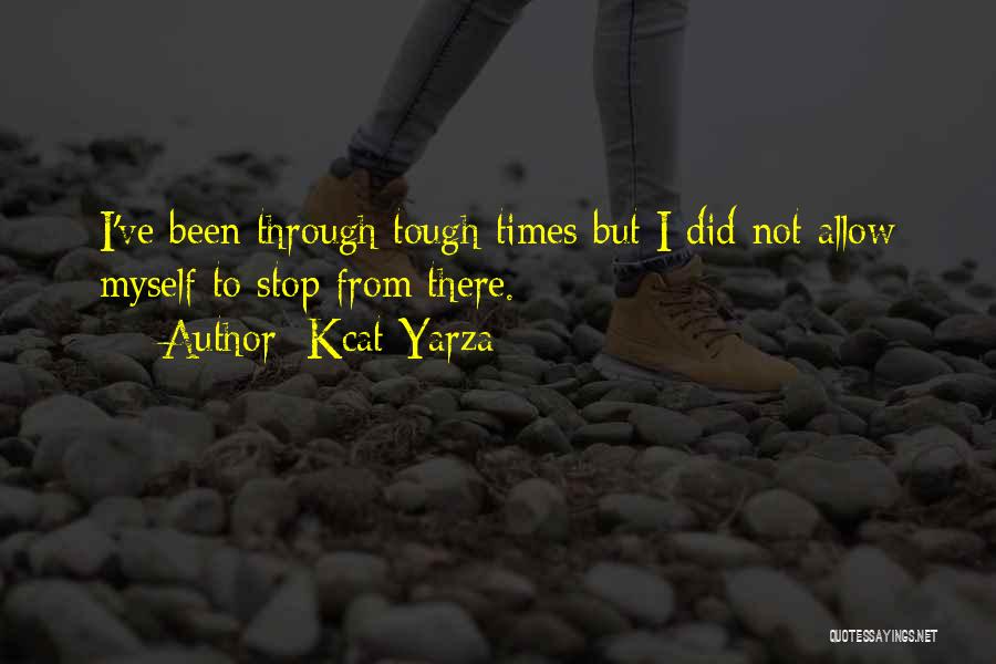 Been Through Tough Times Quotes By Kcat Yarza