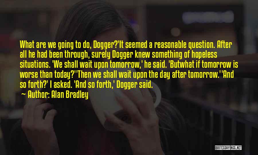 Been Through Worse Quotes By Alan Bradley