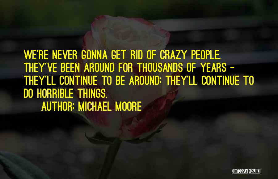 Been Thru It All Quotes By Michael Moore