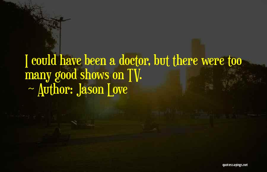 Been Too Good Quotes By Jason Love