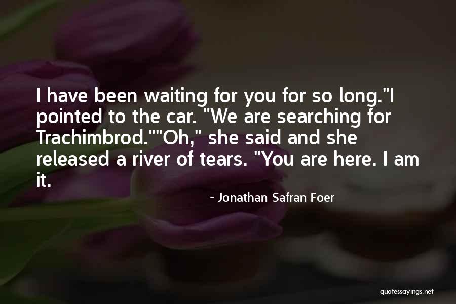 Been Waiting For You Quotes By Jonathan Safran Foer Been Waiting For You Quotes By Jonathan Safran Foer
