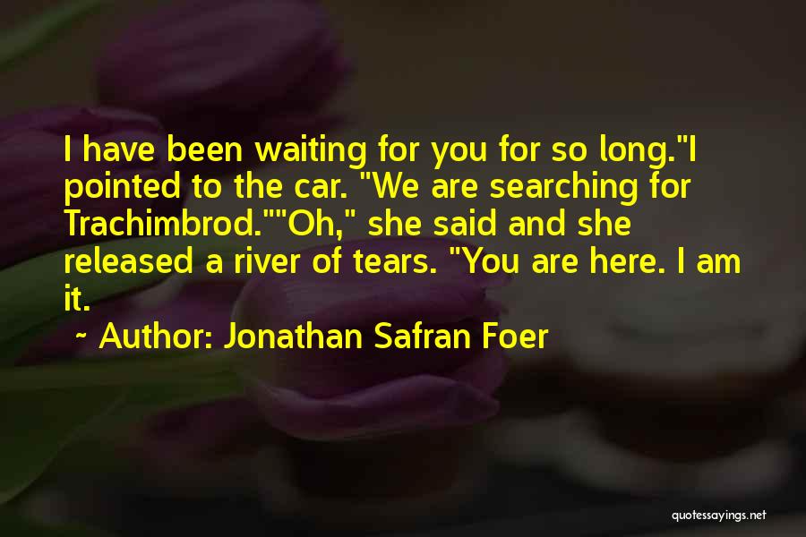 Been Waiting So Long Quotes By Jonathan Safran Foer