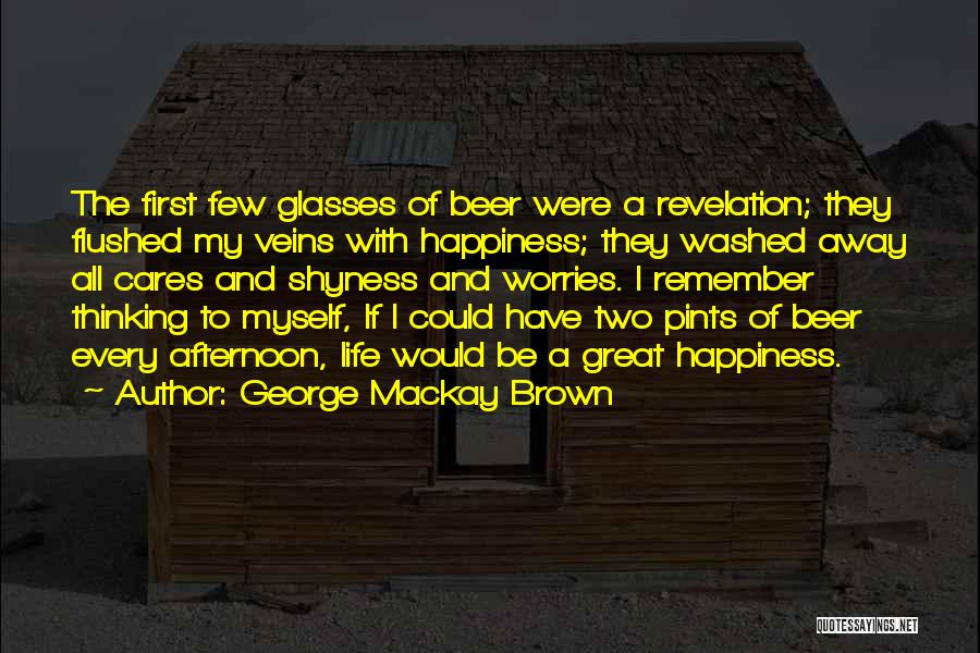 Beer And Happiness Quotes By George Mackay Brown