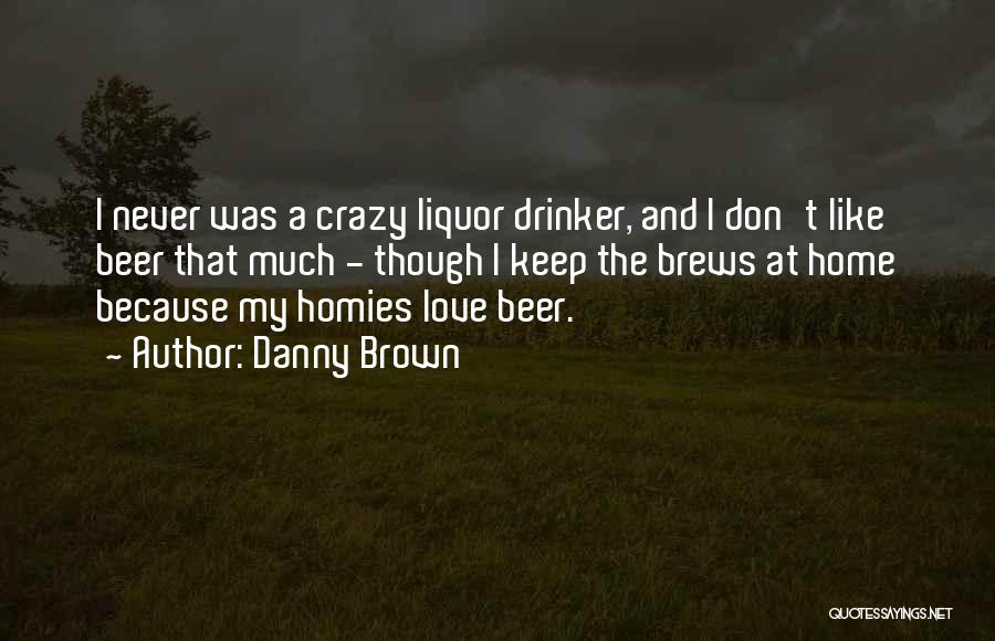 Beer And Liquor Quotes By Danny Brown