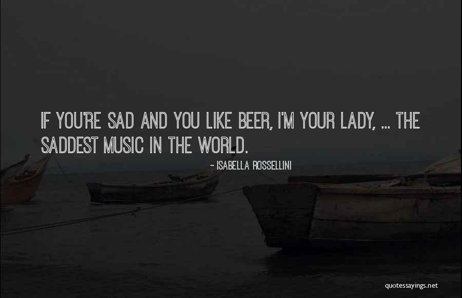 Beer And Music Quotes By Isabella Rossellini