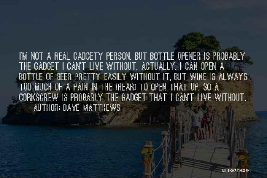 Beer Bottle Opener Quotes By Dave Matthews