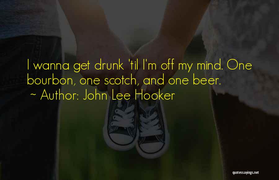 Beer Drunk Quotes By John Lee Hooker