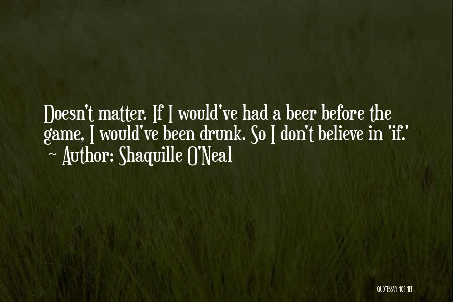 Beer Drunk Quotes By Shaquille O'Neal