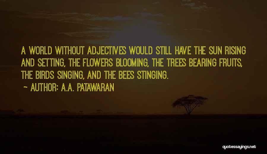 Bees And Flowers Quotes By A.A. Patawaran