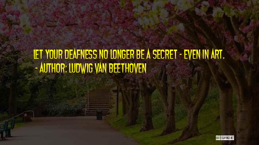 Beethoven Deafness Quotes By Ludwig Van Beethoven