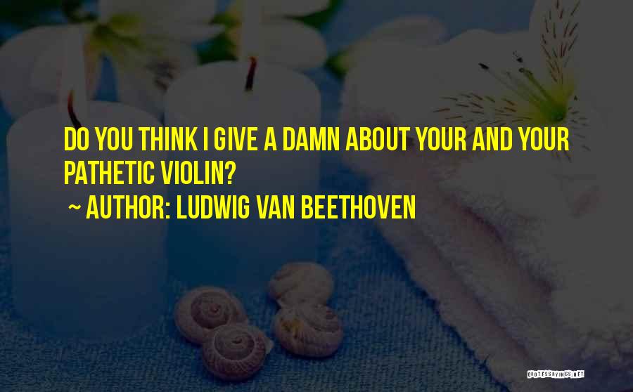 Beethoven Quotes By Ludwig Van Beethoven