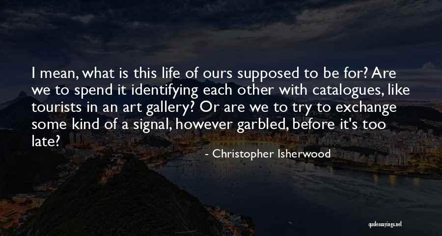 Before It Is Too Late Quotes By Christopher Isherwood Before It Is Too Late Quotes By Christopher Isherwood