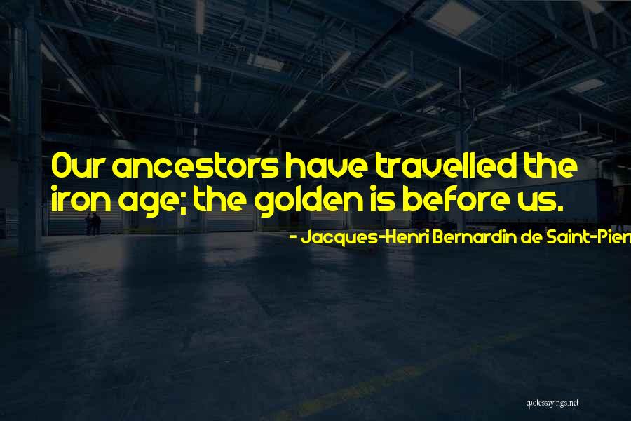 Before The Golden Age Quotes By Jacques-Henri Bernardin De Saint-Pierre Before The Golden Age Quotes By Jacques-Henri Bernardin De Saint-Pierre