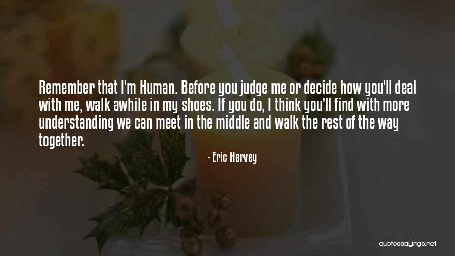 Before You Go Judging Me Quotes By Eric Harvey Before You Go Judging Me Quotes By Eric Harvey