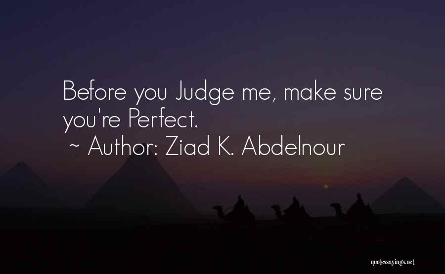 Before You Judge Me Quotes By Ziad K. Abdelnour