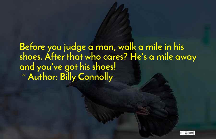Before You Judge Me Walk A Mile In My Shoes Quotes By Billy Connolly