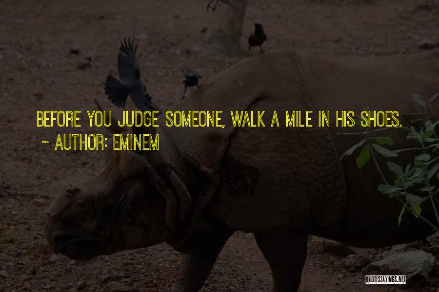 Before You Judge Me Walk A Mile In My Shoes Quotes By Eminem