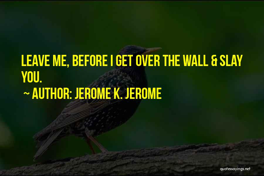 Before You Leave Me Quotes By Jerome K. Jerome