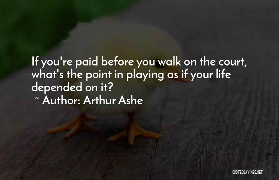 Before You Walk Out My Life Quotes By Arthur Ashe