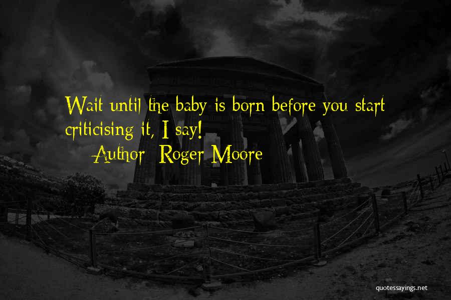 Before You Were Born Baby Quotes By Roger Moore