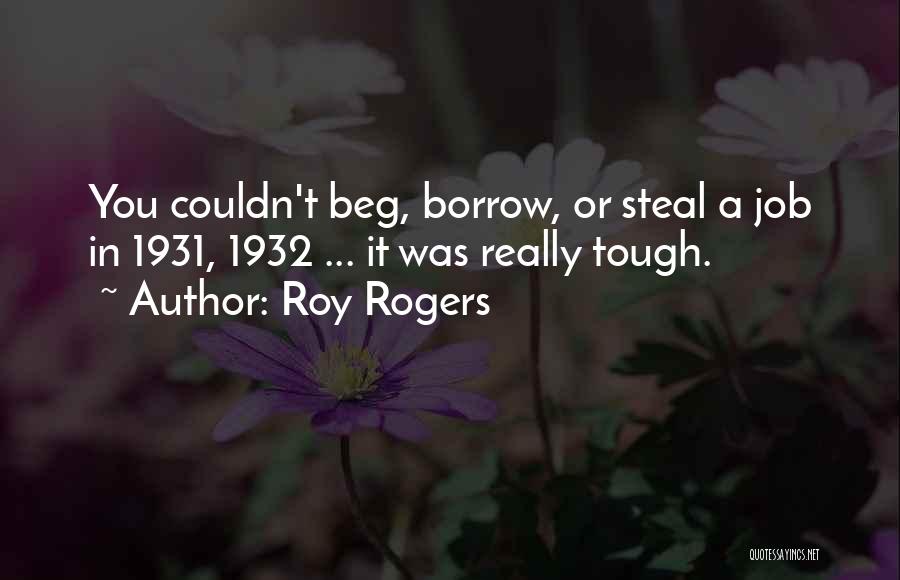 Beg Borrow Steal Quotes By Roy Rogers