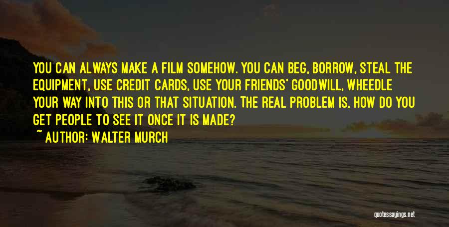 Beg Borrow Steal Quotes By Walter Murch