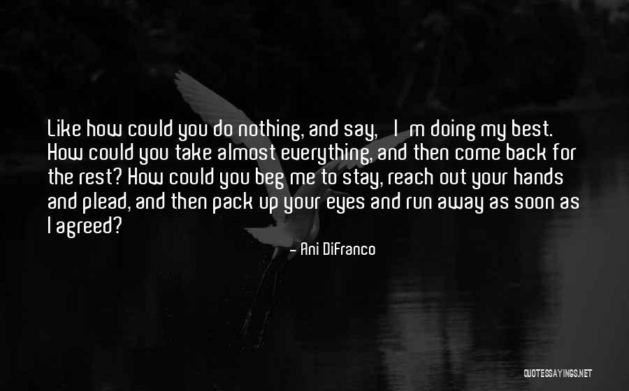 Beg Me To Stay Quotes By Ani DiFranco Beg Me To Stay Quotes By Ani DiFranco