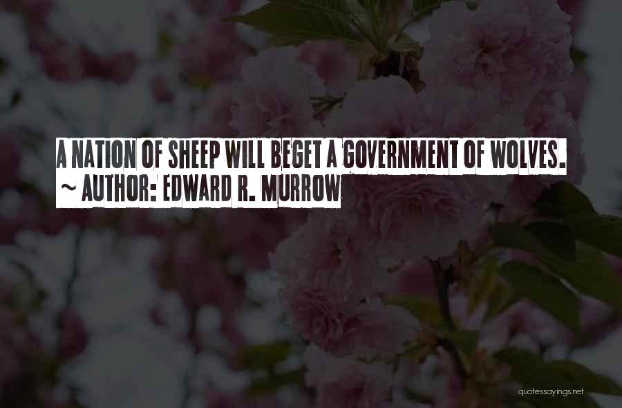 Beget Quotes By Edward R. Murrow