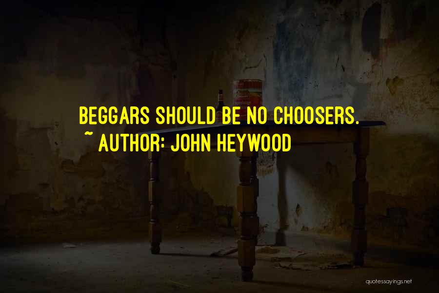 Beggars And Choosers Quotes By John Heywood