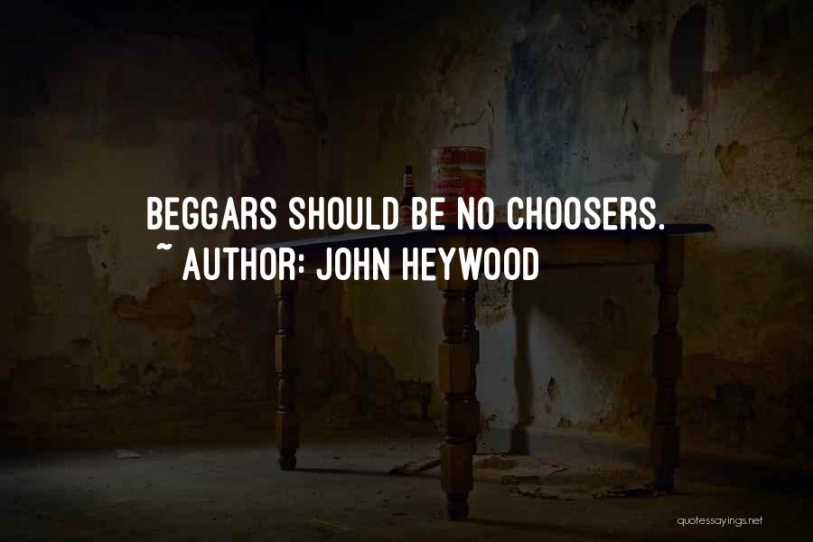 Beggars Are Not Choosers Quotes By John Heywood