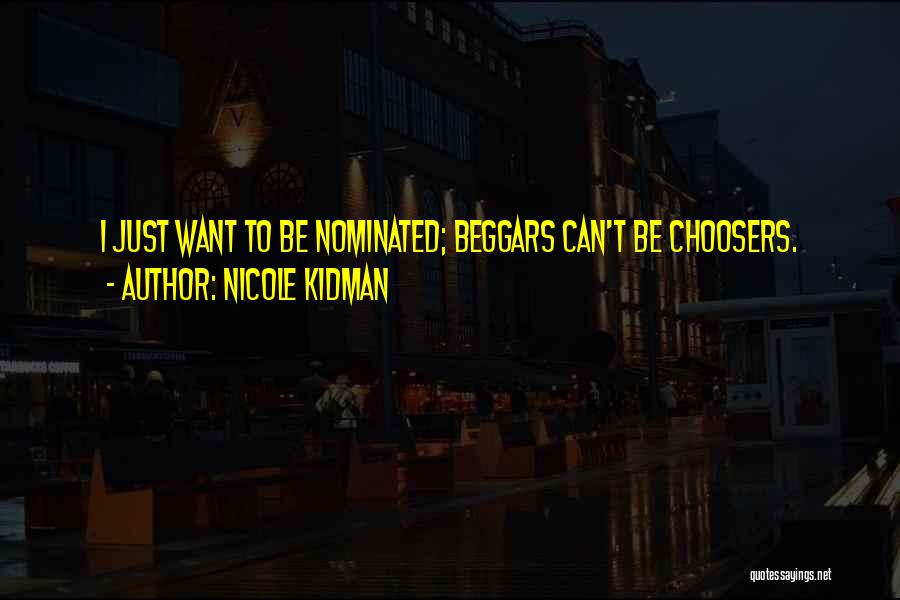 Beggars Are Not Choosers Quotes By Nicole Kidman