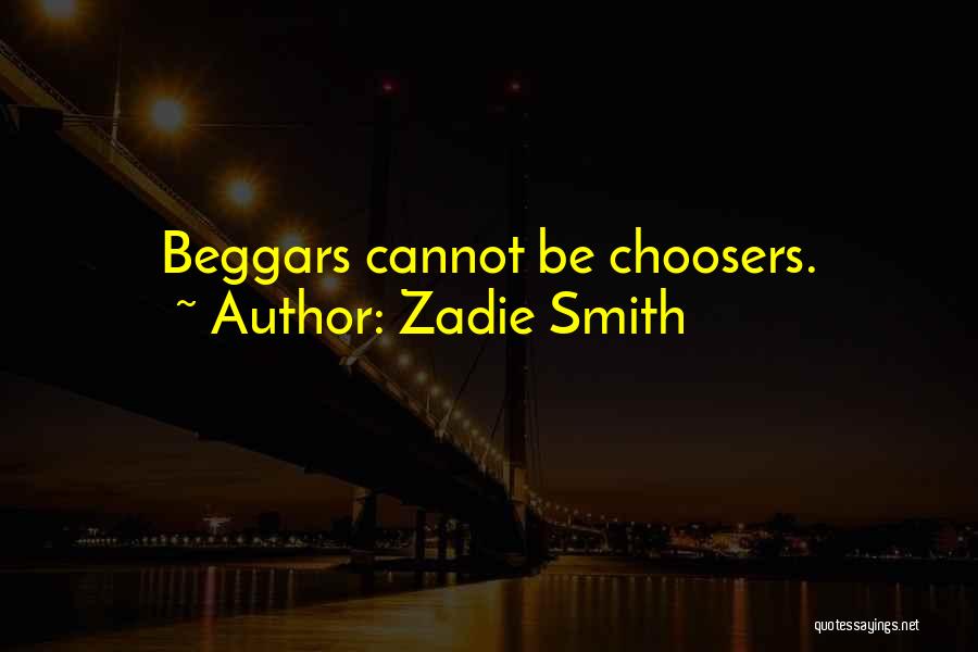 Beggars Are Not Choosers Quotes By Zadie Smith