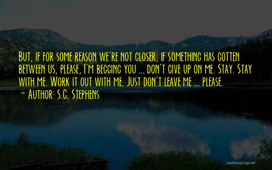 Begging Someone To Stay With You Quotes By S.C. Stephens