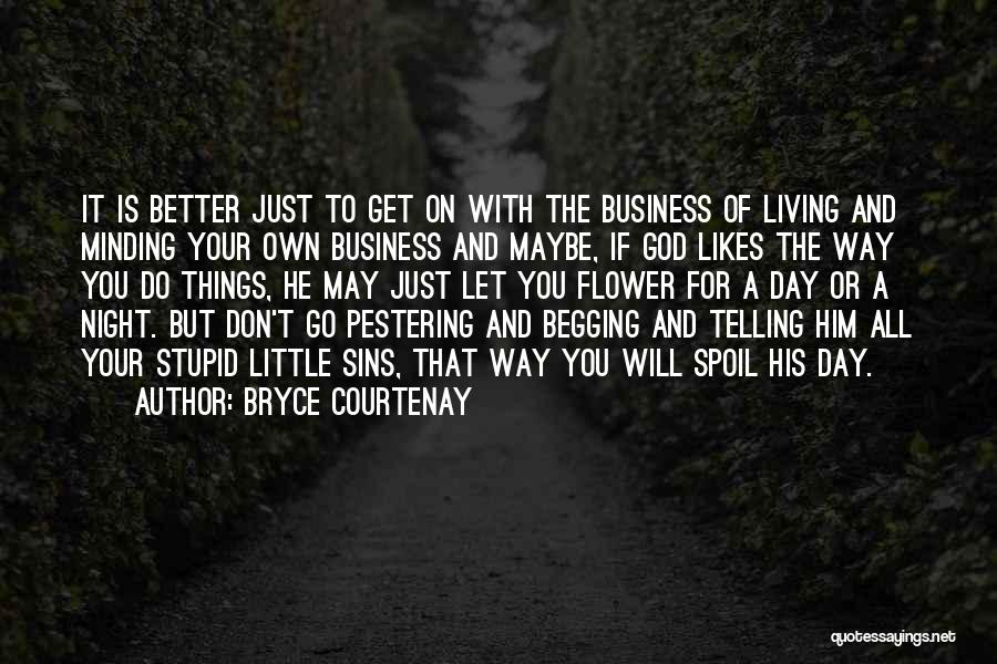 Begging You Quotes By Bryce Courtenay