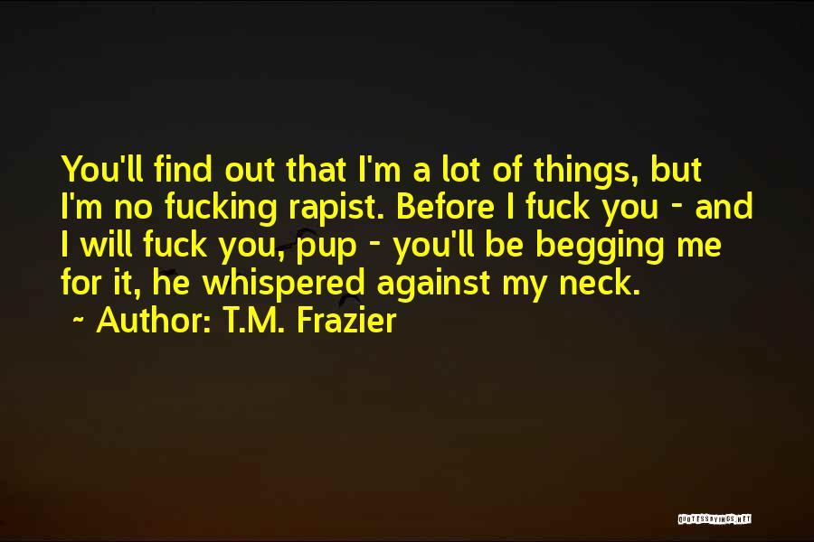 Begging You Quotes By T.M. Frazier