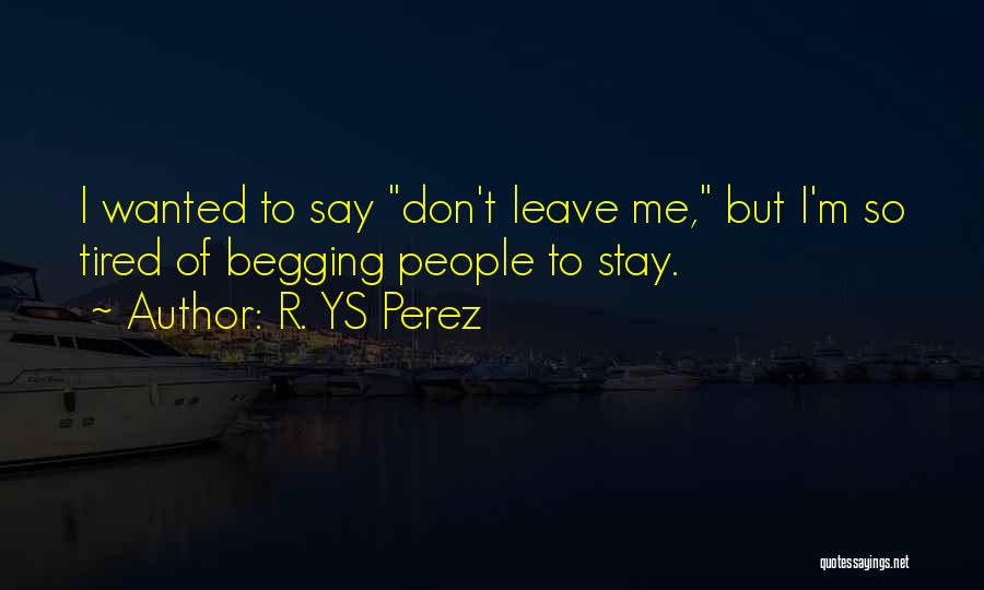 Begging You To Stay Quotes By R. YS Perez