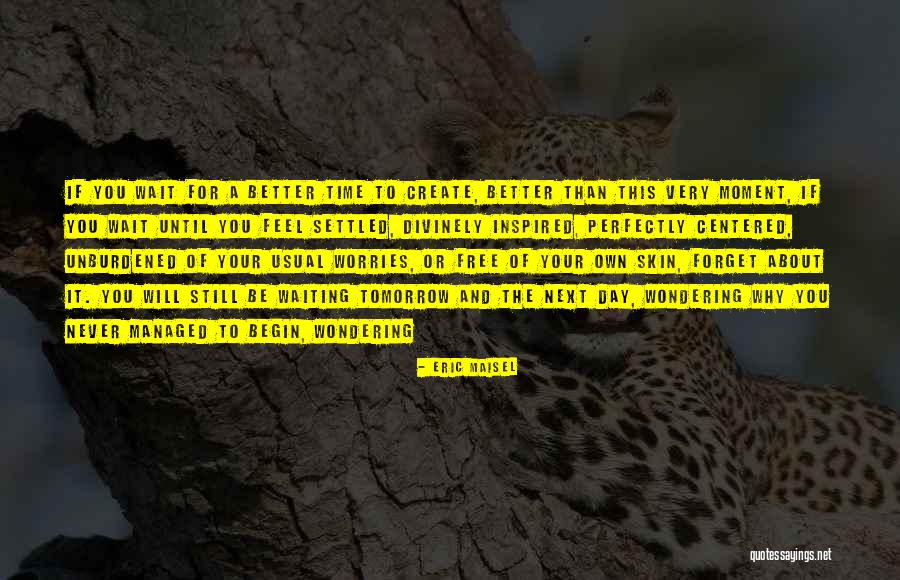 Begin A Day Quotes By Eric Maisel Begin A Day Quotes By Eric Maisel