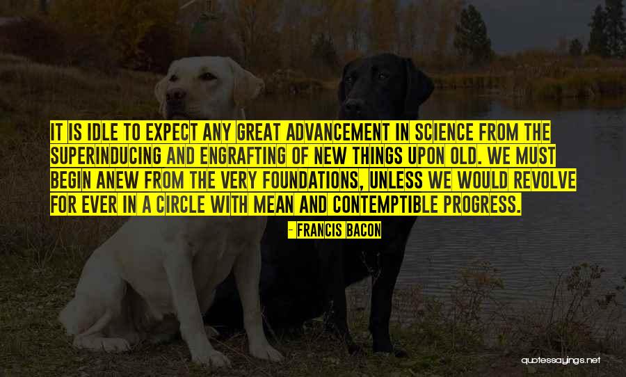 Begin Anew Quotes By Francis Bacon Begin Anew Quotes By Francis Bacon